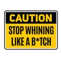 Caution stop whining like a b-tch warning sign