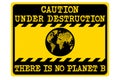 Caution world under destruction, there is no planet B warning sign