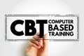 CBT Computer Based Training - education that is primarily administered using computers rather than an in-person instructor,