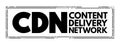 CDN - Content Delivery Network is a geographically distributed network of proxy servers and their data centers, acronym concept