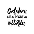 Celebrate every tiny victory in Portuguese. Lettering. Ink illustration. Modern brush calligraphy