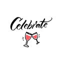 Celebrate text and hand drawn clang glasses with wine. Calligraphy inscription for greeting cards and social media.