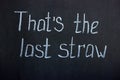 Chalkboard lettering `that`s the last straw`. Common phrase