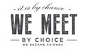 It is by chance we met by choice we became friends