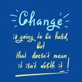 Change is going to be hard, but that doesn`t mean it isn`t worth it