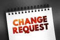 Change Request - formal proposal for an alteration to some product or system, text on notepad, concept background Royalty Free Stock Photo