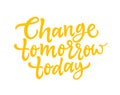 Change Tomorrow Today - vector brush lettering