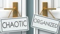 Chaotic and organized as a choice - pictured as words Chaotic, organized on doors to show that Chaotic and organized are opposite