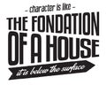 Character is like the foundation of a house -- it is below the surface Royalty Free Stock Photo