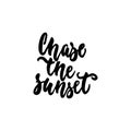 Chase the sunset - hand drawn lettering phrase isolated on the white background. Fun brush ink inscription for photo