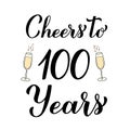 Cheers to 100 years calligraphy hand lettering with glasses of champagne. 100th Birthday or Anniversary celebration Royalty Free Stock Photo