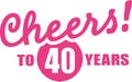 Cheers to 40 years - 40th birthday