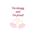 Cheugy quote with boho earrings with quote I am cheugy and am proud. Millenial trends. Text isolated on wthite