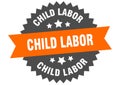 child labor sign. child labor round isolated ribbon label.