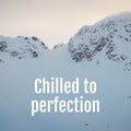 Chilled to perfection text over snow covered mountain scenery at christmas time