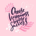 Choose happiness before success. Inspirational quote print, handwritten calligraphy phrase on pink background with