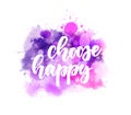 Choose happy - handwritten calligraphy on watercolor background