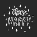 Choose happy. Handwritten inspirational quote.