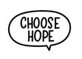 Choose hope inscription. Handwritten lettering illustration. Black vector text in speech bubble. Simple outline style