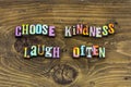 Choose kindness laugh often happy family friends