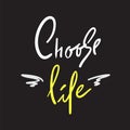 Choose Life - simple inspire and motivational quote. Hand drawn beautiful lettering. Print for inspirational poster, t-shirt, bag,