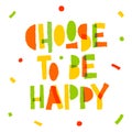 Choose to be happy - bright motivation lettering phrase.