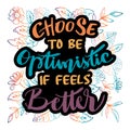 Choose to be optimistic It feels better. Hand drawn lettering.