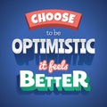 Choose to be Optimistic it feels better Typographic Poster