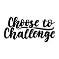 Choose to challenge inspirational lettering inscription. Hand drawn design