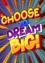 Choose to dream big. Comic book words.