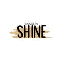 Choose to shine - Vector hand drawn lettering phrase. Brush calligraphy for blogs and social media.