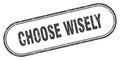 Choose wisely stamp. rounded grunge textured sign. Label