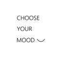 Choose Your Mood inspirational quote for print. Moody picture black on white.