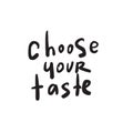 Choose your taste. Funny quote for cafe, restaurant promotion. Hand written lettering. Vector Royalty Free Stock Photo