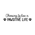 Choosing to live a positive life lettering with a paw silhouette. Funny inspirational design for cards, prints, textile, posters