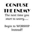 Begin to worship instead worry