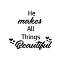 Biblical Phrase - He makes all things beautiful