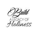 Build a legacy of Holiness