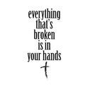 Christian Quote - Everything that`s broken is in your hands