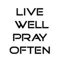 Christian Quote, Live well pray often