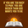 Christian motivational quote. If you are too busy to pray, you a