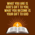 Christian motivational quote. What you are is God`s gift to you,