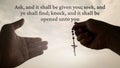 Christian prayer with hand holding Holy Rosary - Ask, and it shall be given you, seek, and ye shall find, knock, and it Royalty Free Stock Photo