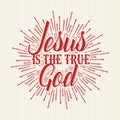 Christian print. Jesus is the True God. Royalty Free Stock Photo