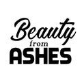 Christian Saying - Beauty from ashes