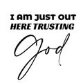 I am just out here trusting