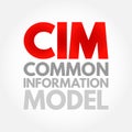 CIM Common Information Model - open standard that defines how managed elements in an IT environment and relationships between them