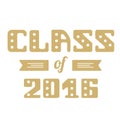 Class of 2016. High School Graduate, College Graduate. Vector lettering