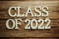 Class of 2022 word alphabet letters on wooden background