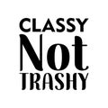 classy not trashy black letter quote